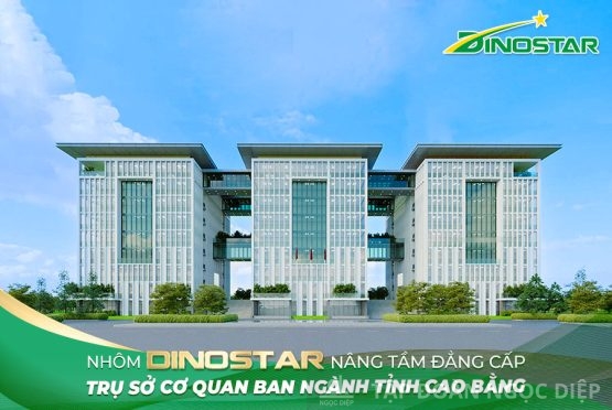 Nhôm Dinostar nâng tầm đẳng cấp trụ sở cơ quan ban ngành tỉnh Cao Bằng